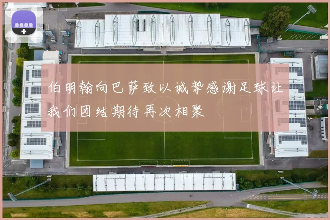 伯明翰向巴萨致以诚挚感谢足球让我们团结期待再次相聚