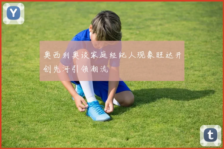 奥西利奥谈家庭经纪人现象旺达开创先河引领潮流