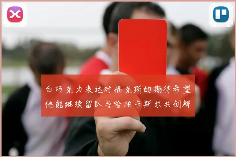 白巧克力表达对福克斯的期待希望他能继续留队与哈珀卡斯尔共创辉煌
